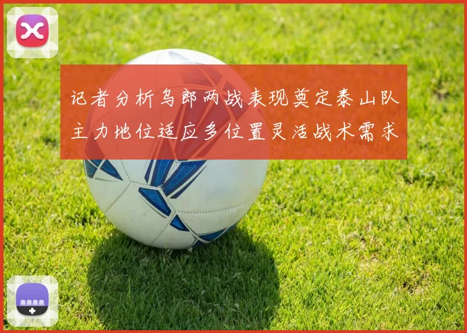 记者分析乌郎两战表现奠定泰山队主力地位适应多位置灵活战术需求