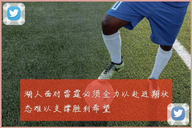 湖人面对雷霆必须全力以赴近期状态难以支撑胜利希望